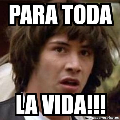 Meme de Keanu Reeves de joven con cara de espanto y una frase que dice "PARA TODA LA VIDA!!!"